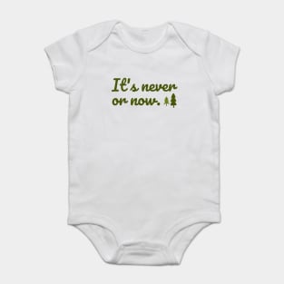 It's never or now. Baby Bodysuit